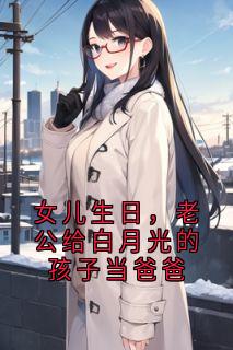 女儿生日，老公给白月光的孩子当爸爸