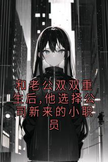 和老公双双重生后,他选择公司新来的小职员