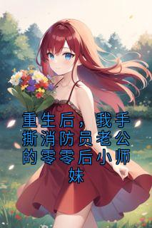 重生后，我手撕消防员老公的零零后小师妹