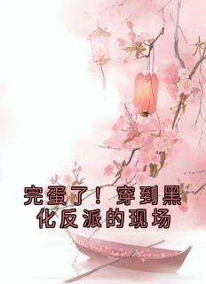 完蛋了！穿到黑化反派的现场