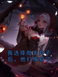 我选择抛夫弃子后，他们悔疯了