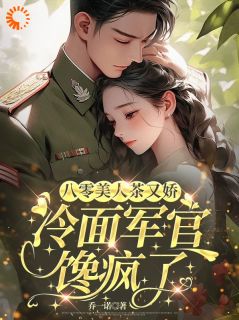八零美人茶又娇，冷面军官馋疯了