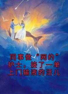 同事做“网约”护士，接了一单上门输液的活儿
