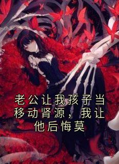 老公让我孩子当移动肾源，我让他后悔莫