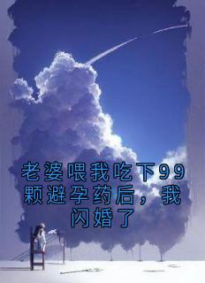 老婆喂我吃下99颗避孕药后，我闪婚了