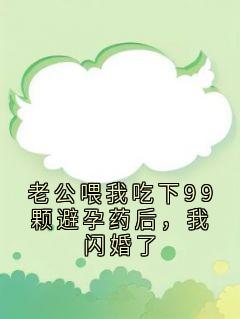 老公喂我吃下99颗避孕药后，我闪婚了