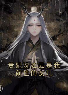 贵妃沈如云是我前世的女儿