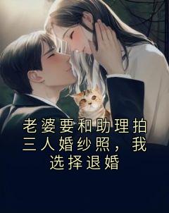 老婆要和助理拍三人婚纱照，我选择退婚