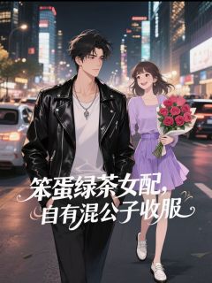 笨蛋绿茶女配，自有混公子收服