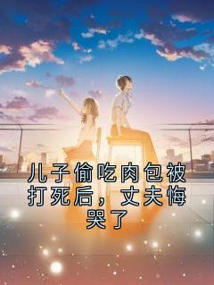 儿子偷吃肉包被打死后，丈夫悔哭了