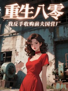 重生八零，我反手收购前夫国营厂