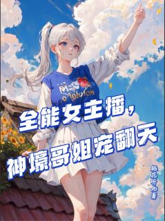 全能女主播，神壕哥姐宠翻天