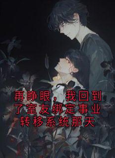 再睁眼，我回到了室友绑定事业转移系统那天