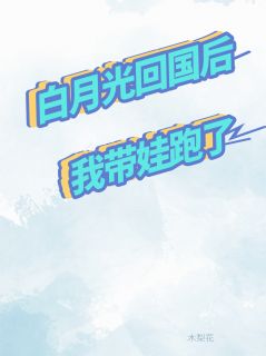 白月光回国后，我带娃跑了