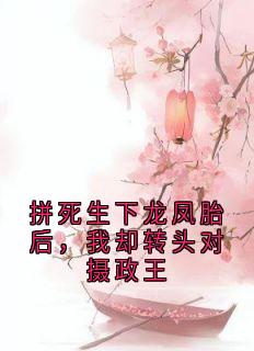 拼死生下龙凤胎后，我却转头对摄政王