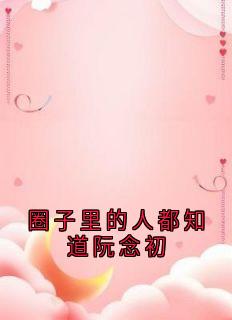 圈子里的人都知道阮念初