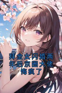 拜金女闪婚两年后京圈大佬悔疯了