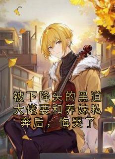 被下降头的黑道大佬要和养妹私奔后，悔哭了