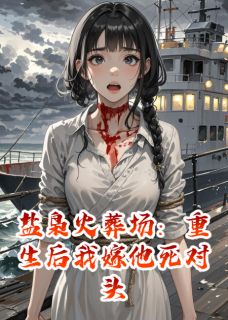 盐枭火葬场：重生后我嫁他死对头