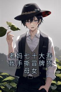 老妈七十大寿我手撕冒牌货母女