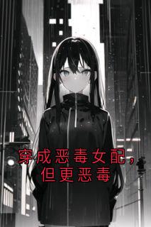 穿成恶毒女配，但更恶毒
