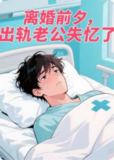 离婚前夕，出轨老公失忆了
