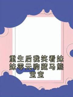 重生后我笑看妹妹零元购藏马熊宝宝