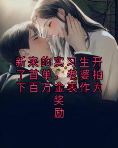 新来的实习生开了首单，老婆拍下百万金表作为奖励