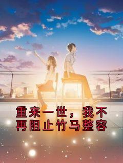 重来一世，我不再阻止竹马整容