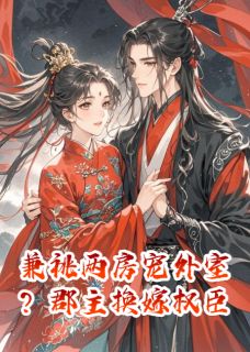 兼祧两房宠外室？郡主换嫁权臣