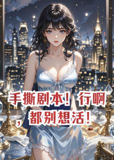 手撕剧本！行啊，都别想活！