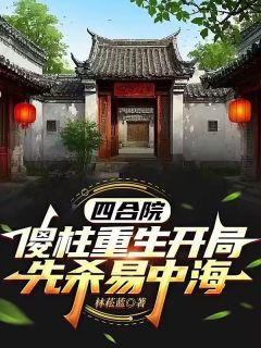 四合院：傻柱重生开局先杀易中海