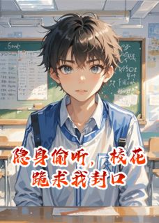 隐身偷听，校花跪求我封口