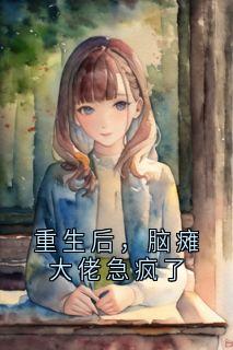 重生后，脑瘫大佬急疯了