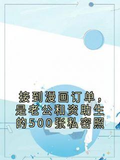 接到漫画订单，是老公和资助生的500张私密照