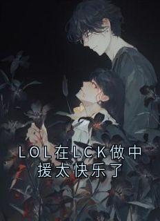 LOL在LCK做中援太快乐了