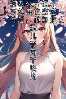 给老公开通十万额度的亲密付后，他却拒缴儿子两千块的