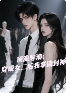 顶流导演：穿成女二后我掌镜封神