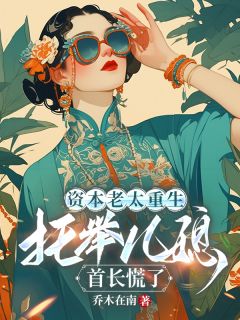 资本老太重生托举儿媳，首长慌了