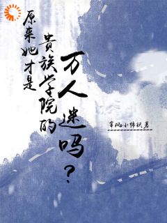 原来她才是贵族学院的万人迷吗？
