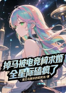 掉马被电竞椅求婚，全星际磕疯了