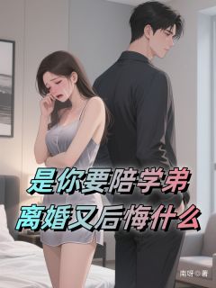 是你要陪学弟，离婚又后悔什么