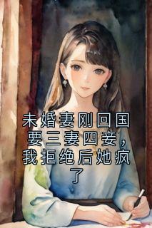 未婚妻刚回国要三妻四妾，我拒绝后她疯了