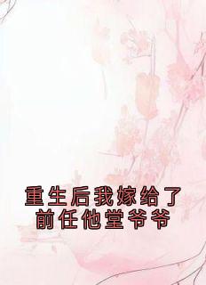 重生后我嫁给了前任他堂爷爷