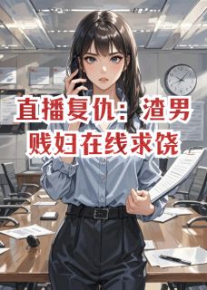 直播复仇：渣男贱妇在线求饶