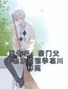 重生后，豪门父子跪求原谅季凛川林苑