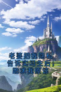 老婆把我隐私告诉实习生后，跪求我原谅