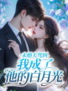 未婚夫驾到，我成了他的白月光