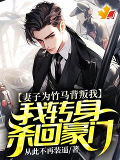 妻子为竹马背叛我，我转身杀回豪门
