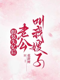 假装失忆后，老公叫我嫂子